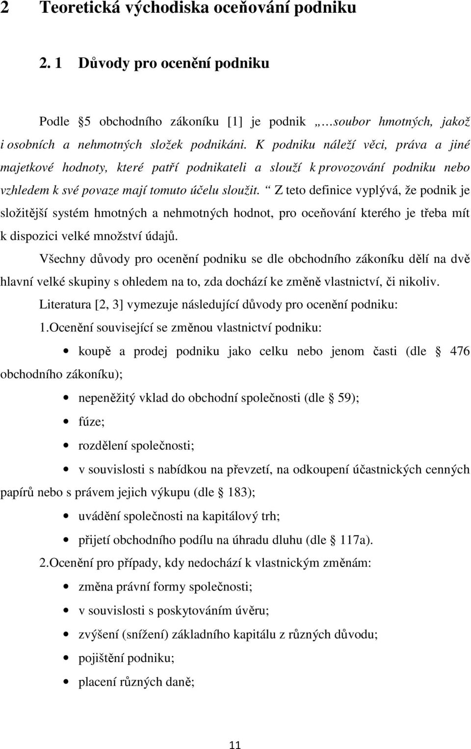 Z teto definice vyplývá, že podnik je složitější systém hmotných a nehmotných hodnot, pro oceňování kterého je třeba mít k dispozici velké množství údajů.