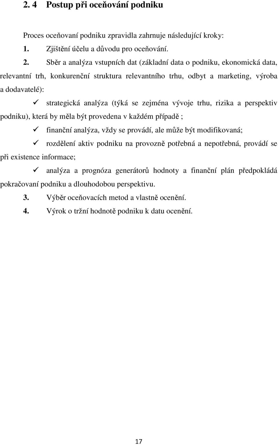 zejména vývoje trhu, rizika a perspektiv podniku), která by měla být provedena v každém případě ; finanční analýza, vždy se provádí, ale může být modifikovaná; rozdělení aktiv podniku na provozně