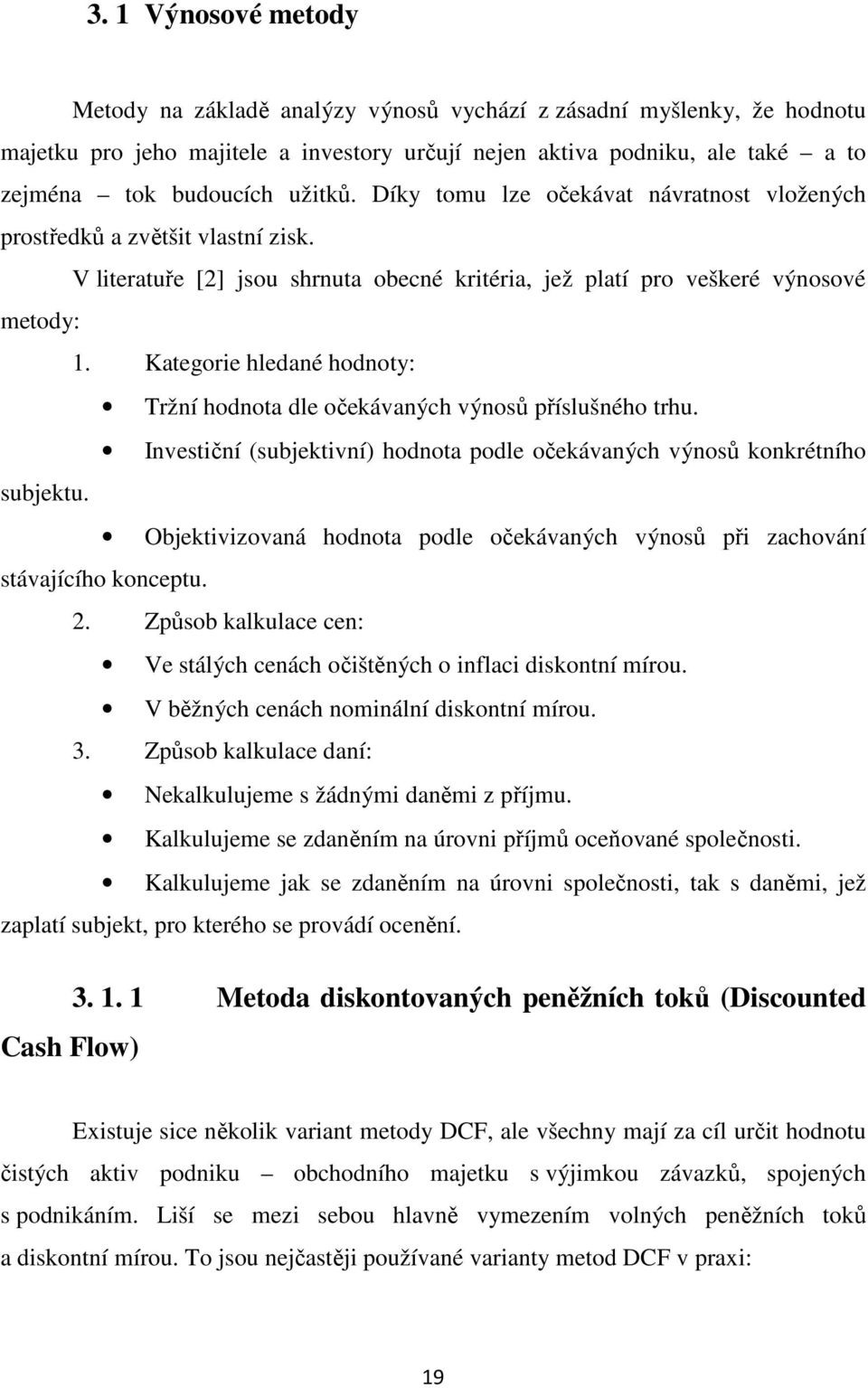 Kategorie hledané hodnoty: Tržní hodnota dle očekávaných výnosů příslušného trhu. Investiční (subjektivní) hodnota podle očekávaných výnosů konkrétního subjektu.
