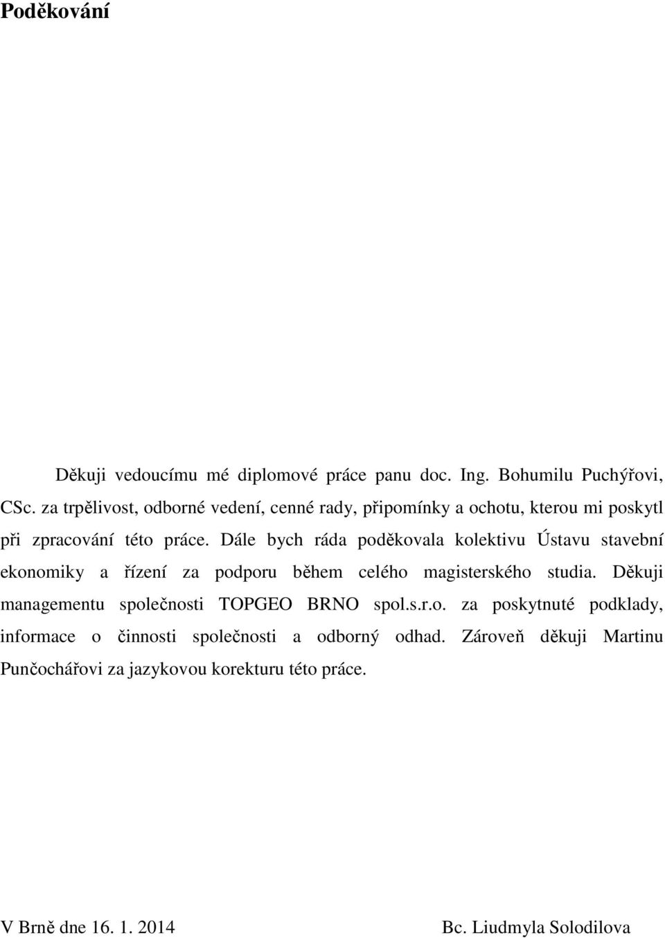 Dále bych ráda poděkovala kolektivu Ústavu stavební ekonomiky a řízení za podporu během celého magisterského studia.