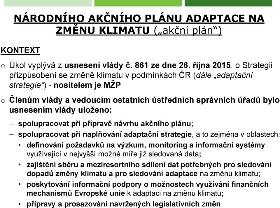 vlády uloženo: spolupracovat při přípravě návrhu akčního plánu; spolupracovat při naplňování adaptační strategie, a to zejména v oblastech: definování požadavků na výzkum, monitoring a informační