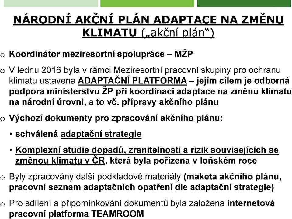 přípravy akčního plánu o Výchozí dokumenty pro zpracování akčního plánu: schválená adaptační strategie Komplexní studie dopadů, zranitelnosti a rizik souvisejících se změnou klimatu v ČR,