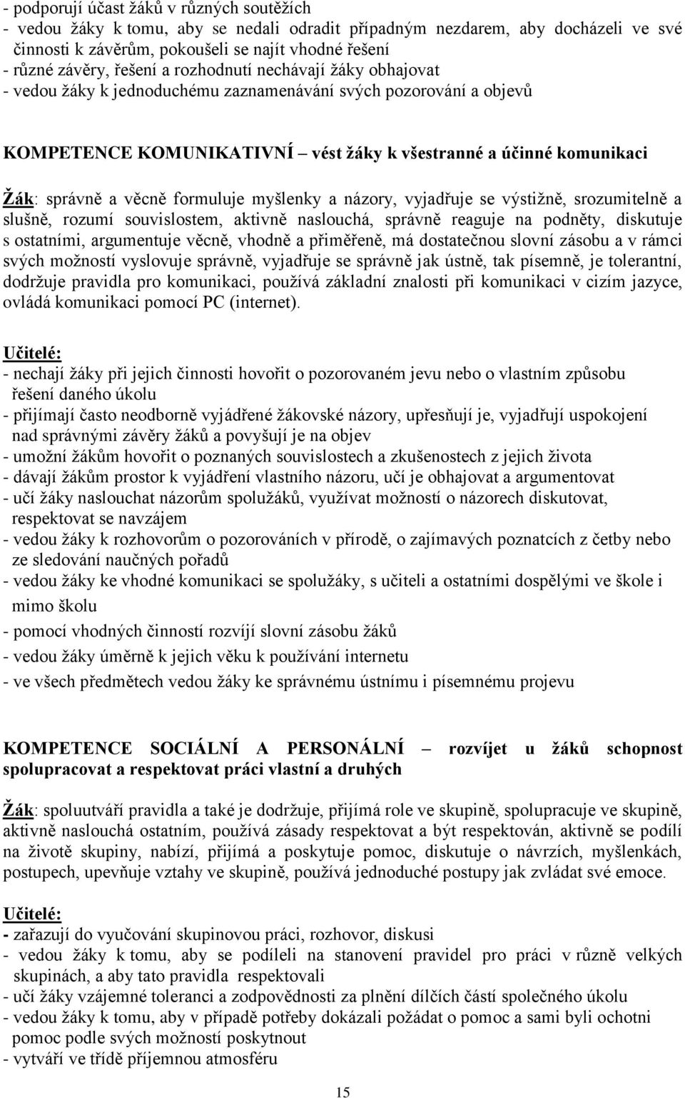 věcně formuluje myšlenky a názory, vyjadřuje se výstižně, srozumitelně a slušně, rozumí souvislostem, aktivně naslouchá, správně reaguje na podněty, diskutuje s ostatními, argumentuje věcně, vhodně a