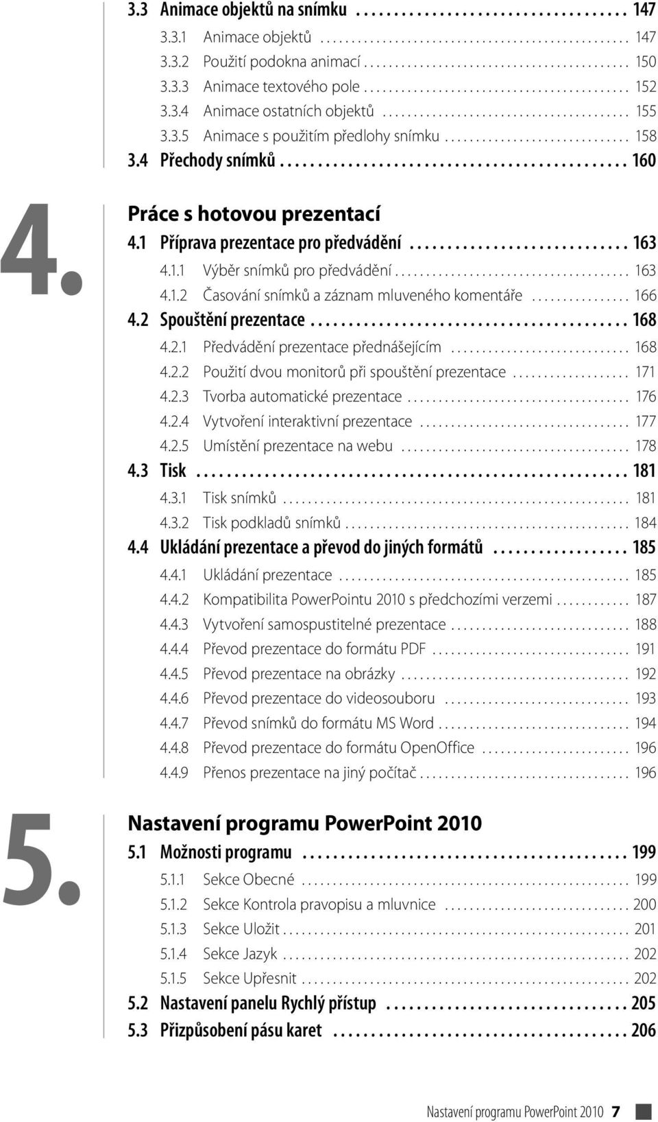 4 Přechody snímků.............................................. 160 4. 5. Práce s hotovou prezentací 4.1 Příprava prezentace pro předvádění............................. 163 4.1.1 Výběr snímků pro předvádění.