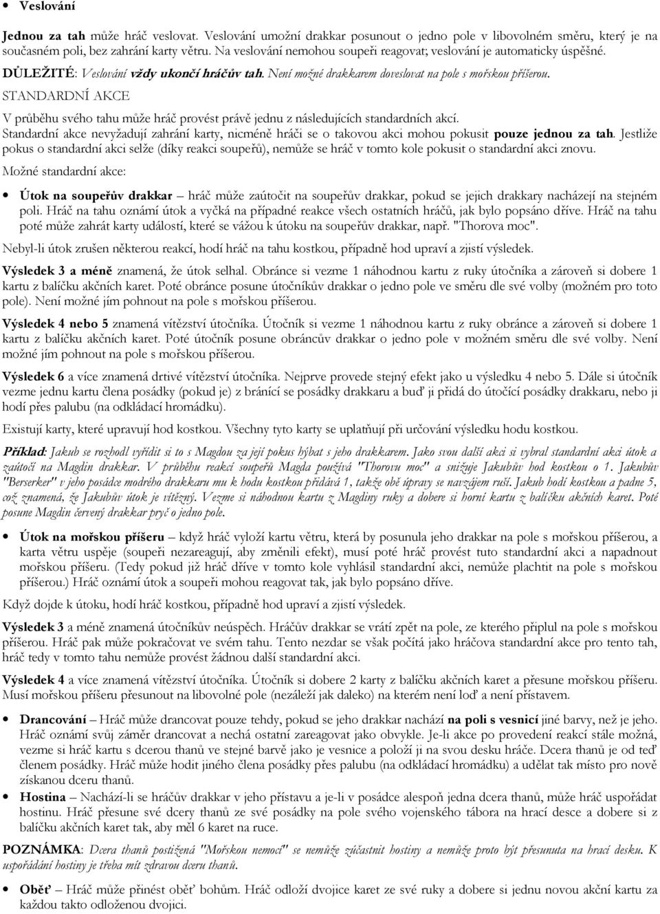STANDARDNÍ AKCE V průběhu svého tahu může hráč provést právě jednu z následujících standardních akcí.
