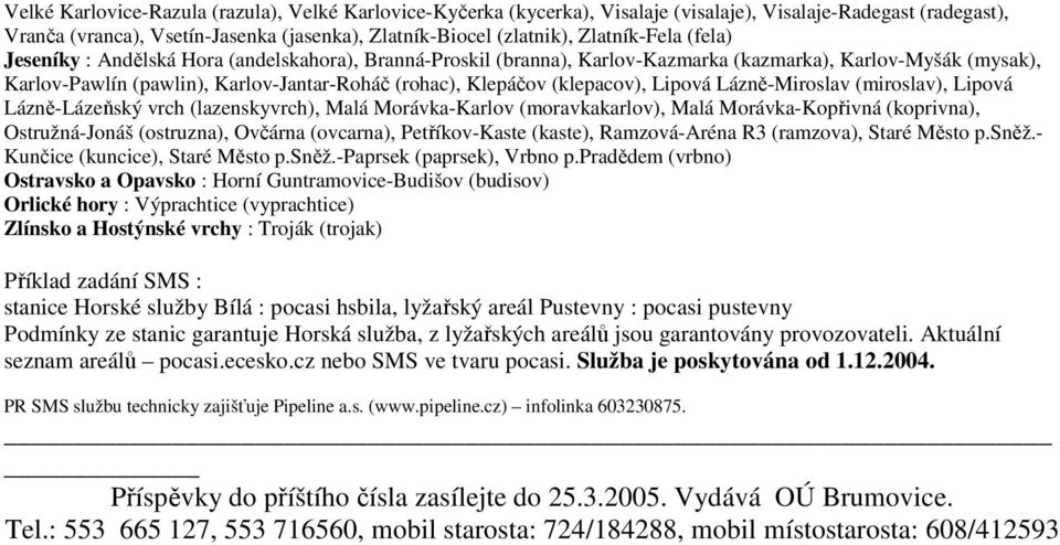 (klepacov), Lipová Lázně-Miroslav (miroslav), Lipová Lázně-Lázeňský vrch (lazenskyvrch), Malá Morávka-Karlov (moravkakarlov), Malá Morávka-Kopřivná (koprivna), Ostružná-Jonáš (ostruzna), Ovčárna