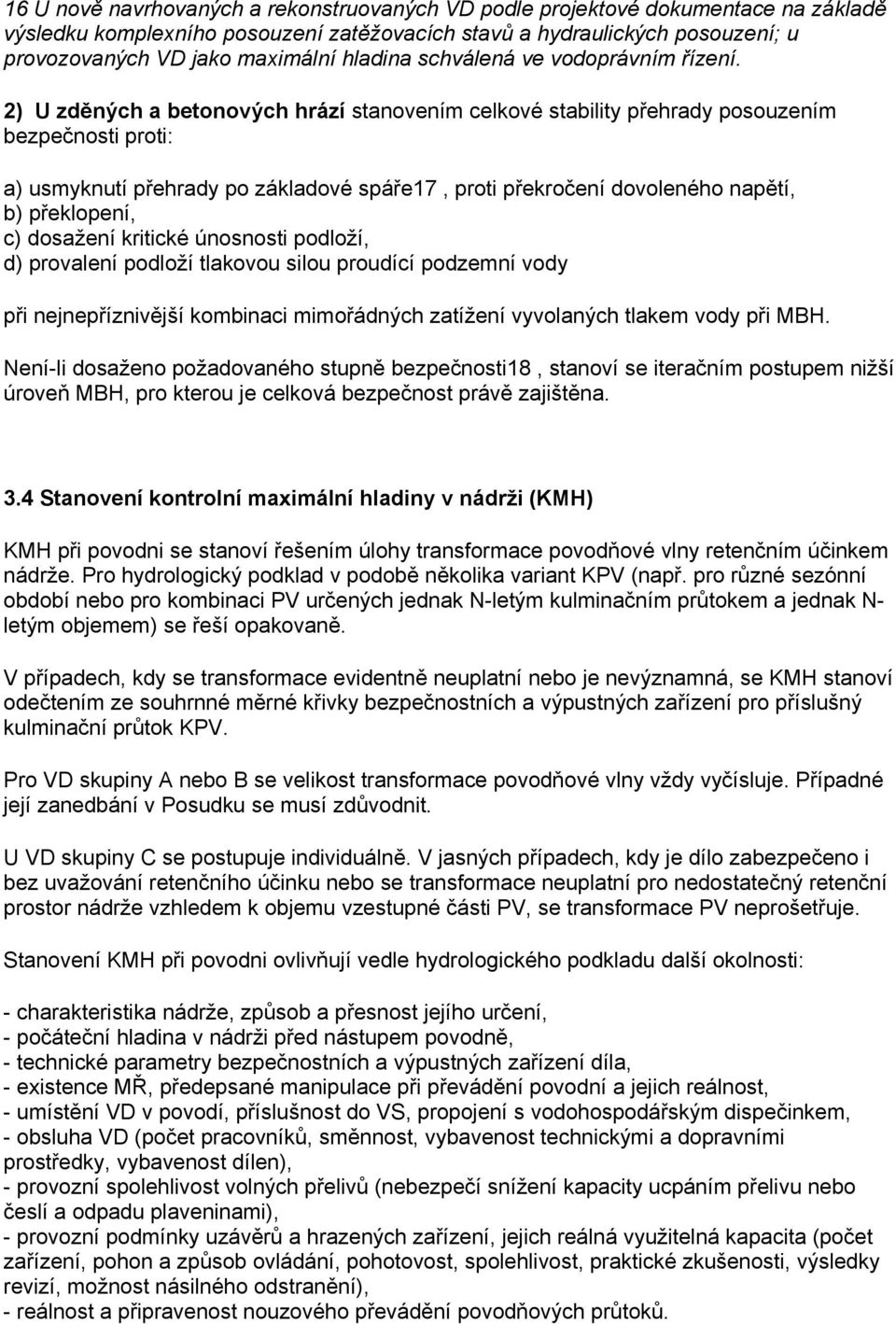 2) U zděných a betonových hrází stanovením celkové stability přehrady posouzením bezpečnosti proti: a) usmyknutí přehrady po základové spáře17, proti překročení dovoleného napětí, b) překlopení, c)