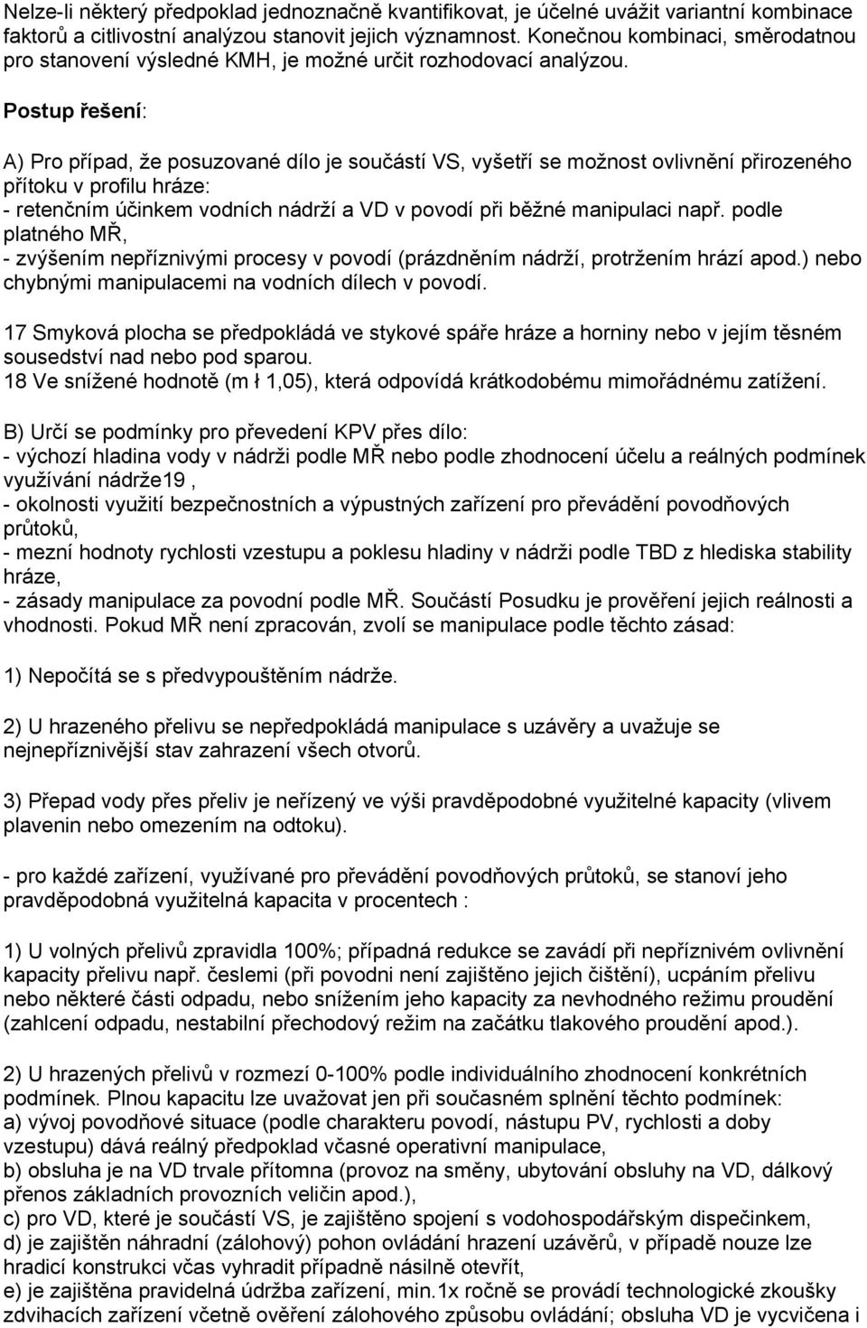 Postup řešení: A) Pro případ, že posuzované dílo je součástí VS, vyšetří se možnost ovlivnění přirozeného přítoku v profilu hráze: - retenčním účinkem vodních nádrží a VD v povodí při běžné