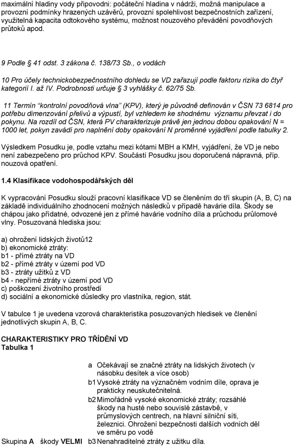 , o vodách 10 Pro účely technickobezpečnostního dohledu se VD zařazují podle faktoru rizika do čtyř kategorií I. až IV. Podrobnosti určuje 3 vyhlášky č. 62/75 Sb.