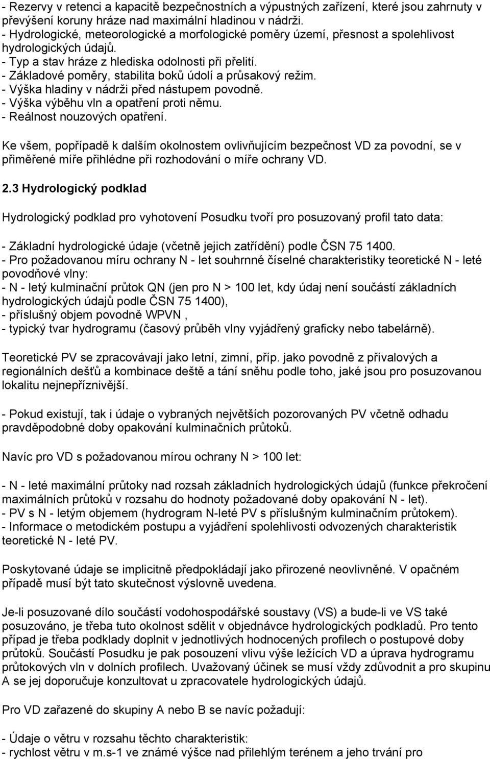 - Základové poměry, stabilita boků údolí a průsakový režim. - Výška hladiny v nádrži před nástupem povodně. - Výška výběhu vln a opatření proti němu. - Reálnost nouzových opatření.