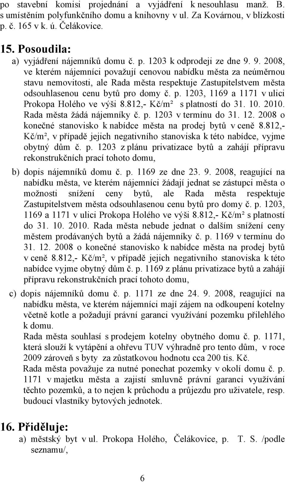 9. 2008, ve kterém nájemníci považují cenovou nabídku města za neúměrnou stavu nemovitosti, ale Rada města respektuje Zastupitelstvem města odsouhlasenou cenu bytů pro domy č. p. 1203, 1169 a 1171 v ulici Prokopa Holého ve výši 8.