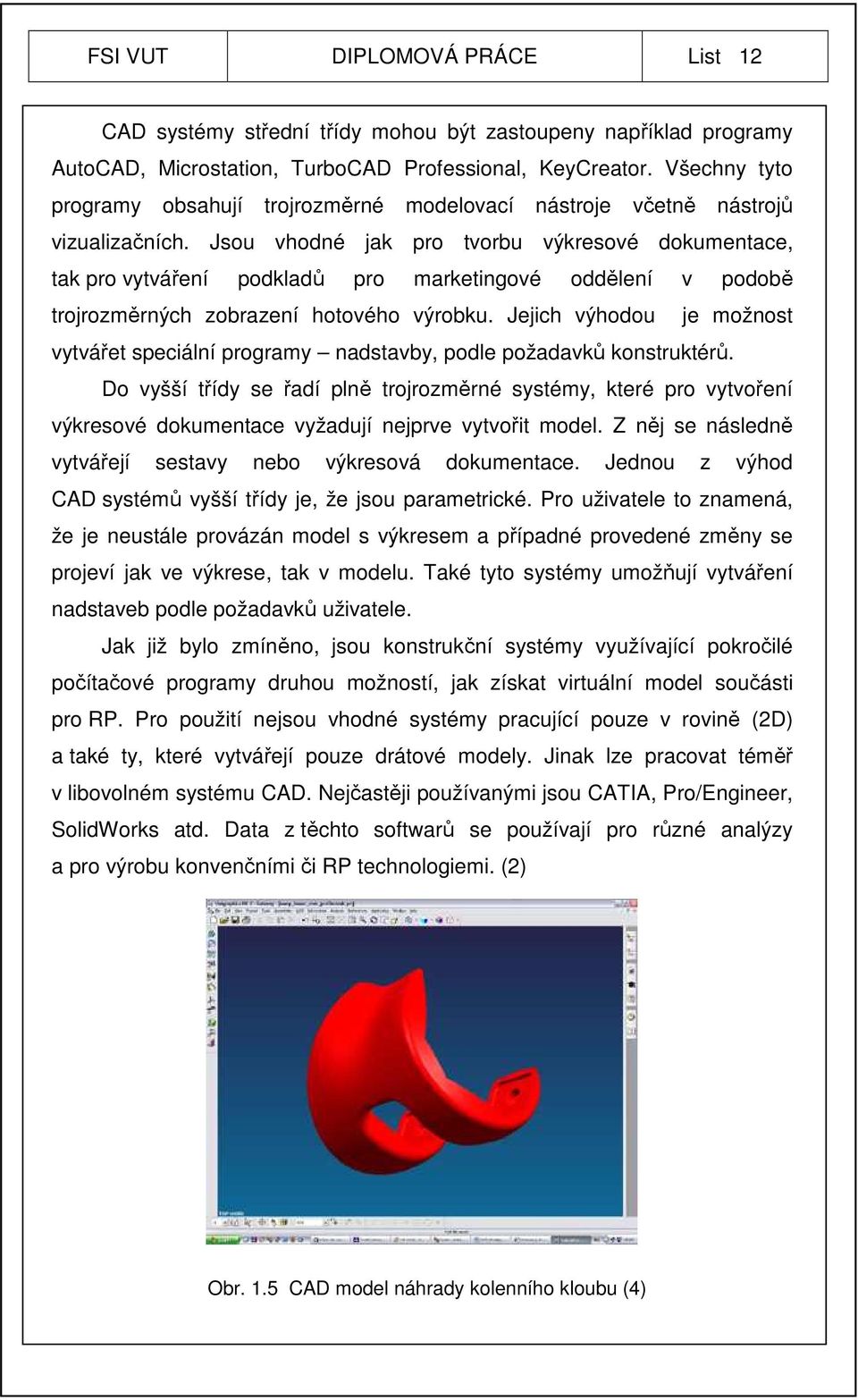 Jsou vhodné jak pro tvorbu výkresové dokumentace, tak pro vytváření podkladů pro marketingové oddělení v podobě trojrozměrných zobrazení hotového výrobku.