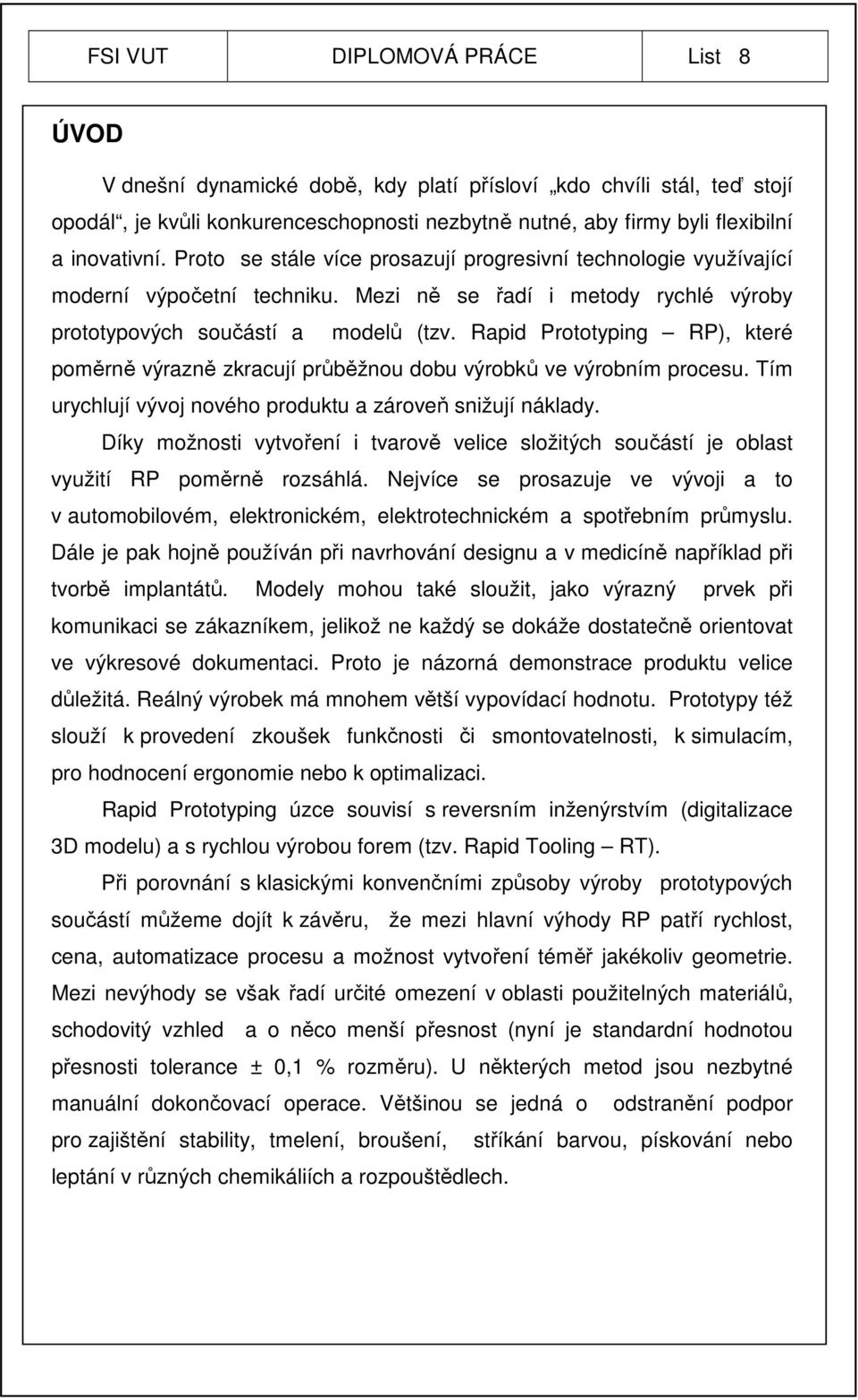 Rapid Prototyping RP), které poměrně výrazně zkracují průběžnou dobu výrobků ve výrobním procesu. Tím urychlují vývoj nového produktu a zároveň snižují náklady.