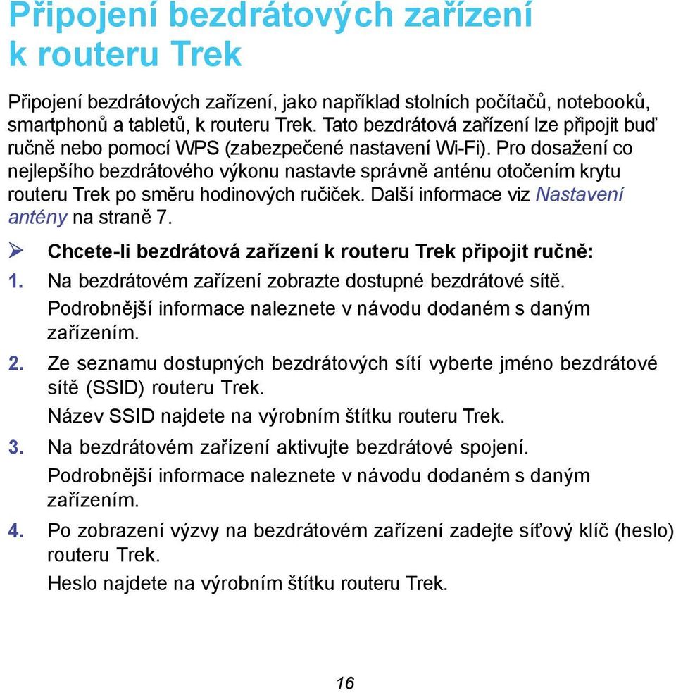 Pro dosažení co nejlepšího bezdrátového výkonu nastavte správně anténu otočením krytu routeru Trek po směru hodinových ručiček. Další informace viz Nastavení antény na straně 7.