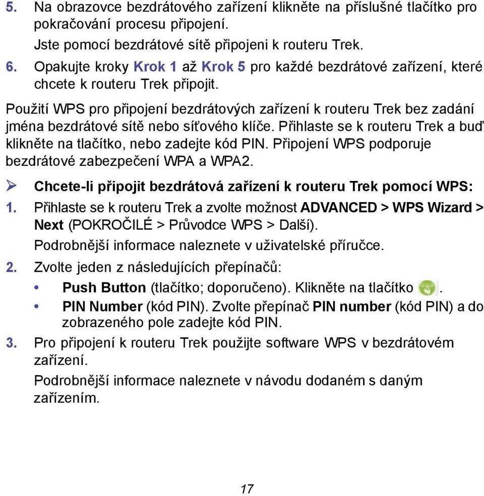 Použití WPS pro připojení bezdrátových zařízení k routeru Trek bez zadání jména bezdrátové sítě nebo síťového klíče. Přihlaste se k routeru Trek a buď klikněte na tlačítko, nebo zadejte kód PIN.