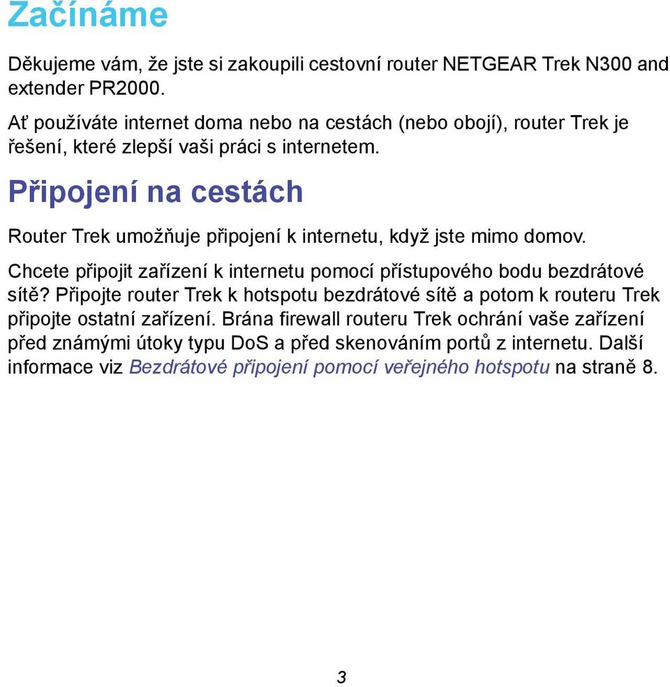 Připojení na cestách Router Trek umožňuje připojení k internetu, když jste mimo domov. Chcete připojit zařízení k internetu pomocí přístupového bodu bezdrátové sítě?