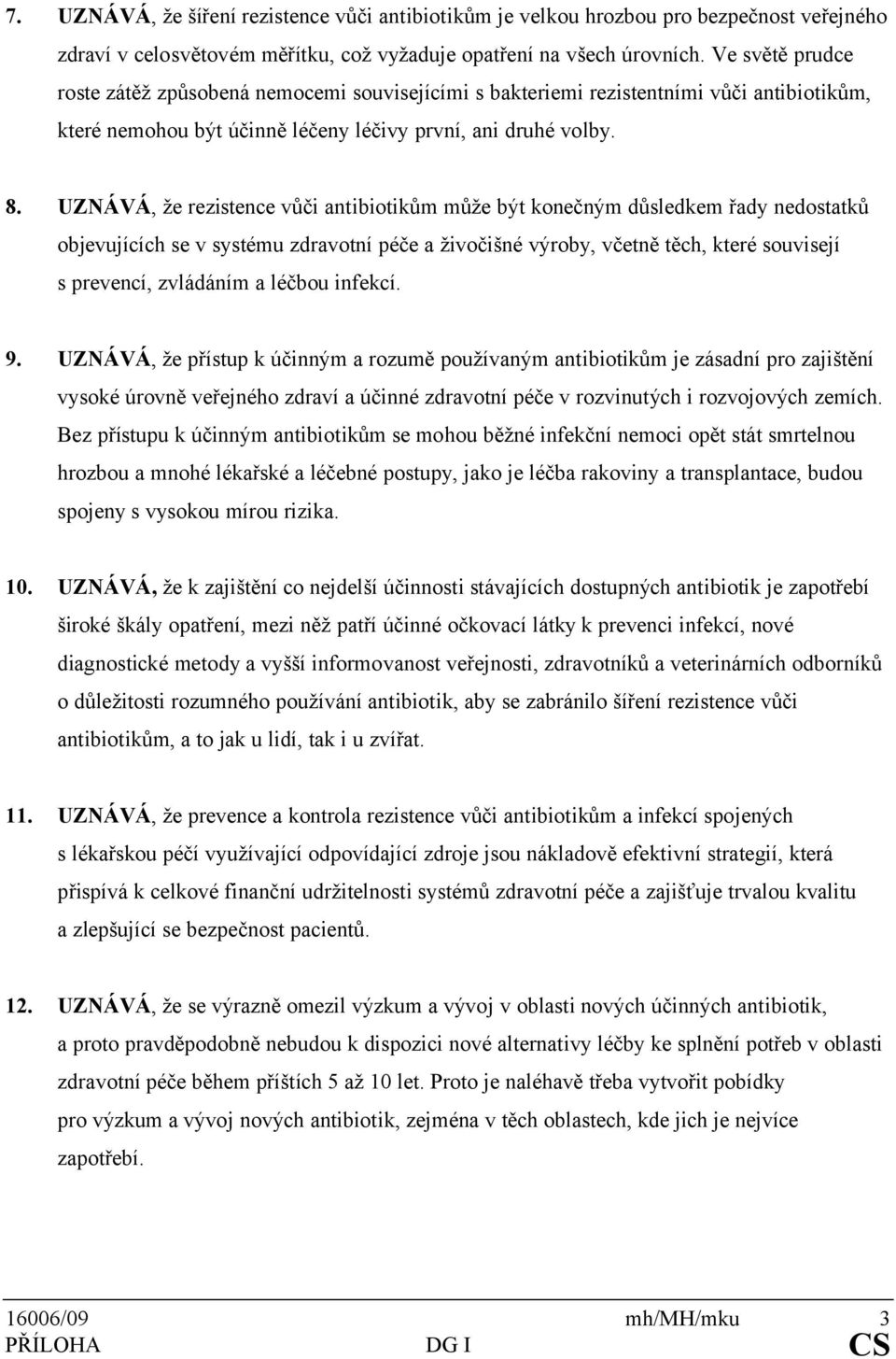 UZNÁVÁ, že rezistence vůči antibiotikům může být konečným důsledkem řady nedostatků objevujících se v systému zdravotní péče a živočišné výroby, včetně těch, které souvisejí s prevencí, zvládáním a