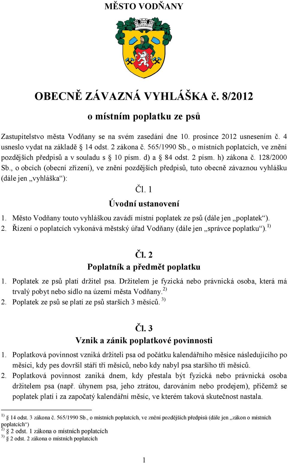, o obcích (obecní zřízení), ve znění pozdějších předpisů, tuto obecně závaznou vyhlášku (dále jen vyhláška ): Čl. 1 Úvodní ustanovení 1.