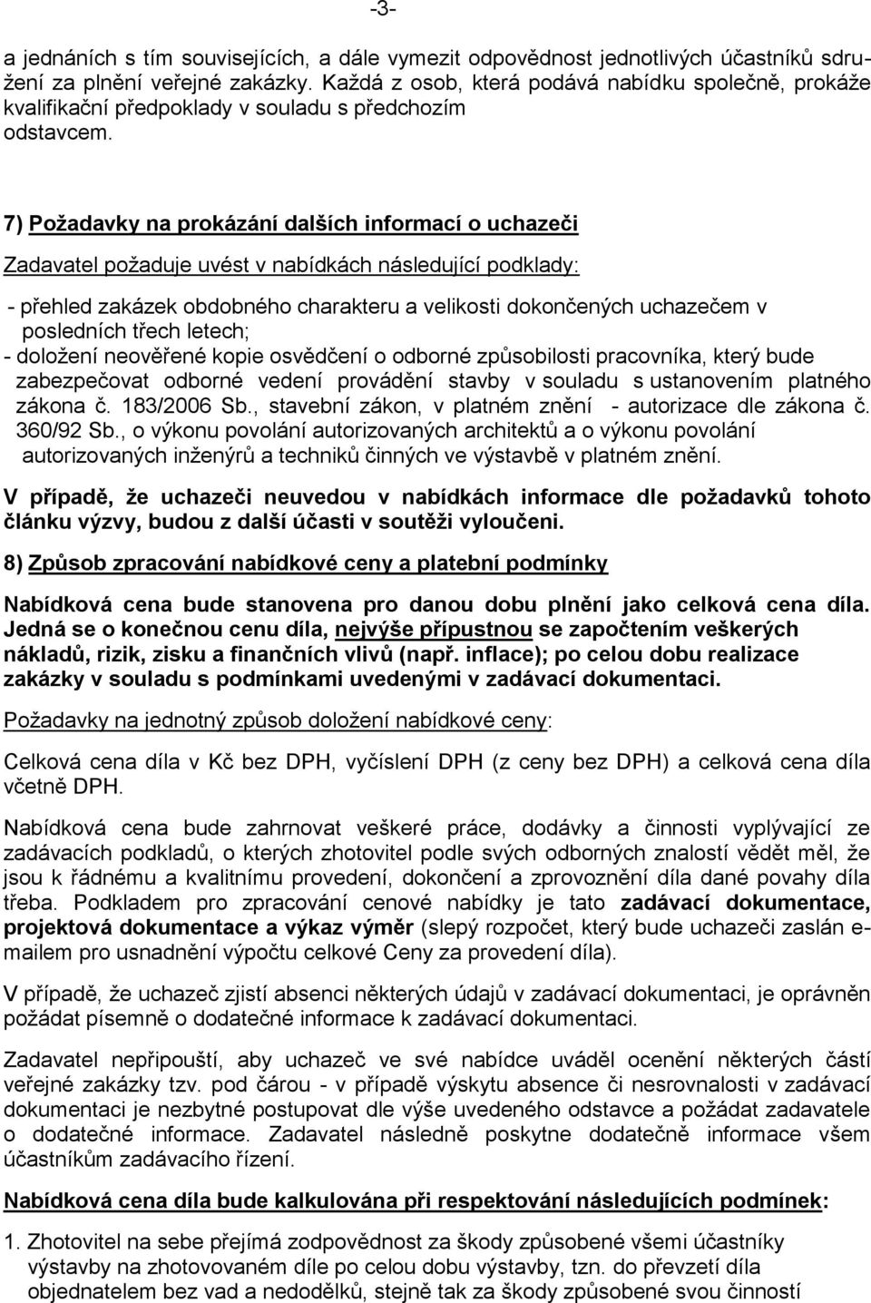 7) Požadavky na prokázání dalších informací o uchazeči Zadavatel požaduje uvést v nabídkách následující podklady: - přehled zakázek obdobného charakteru a velikosti dokončených uchazečem v posledních