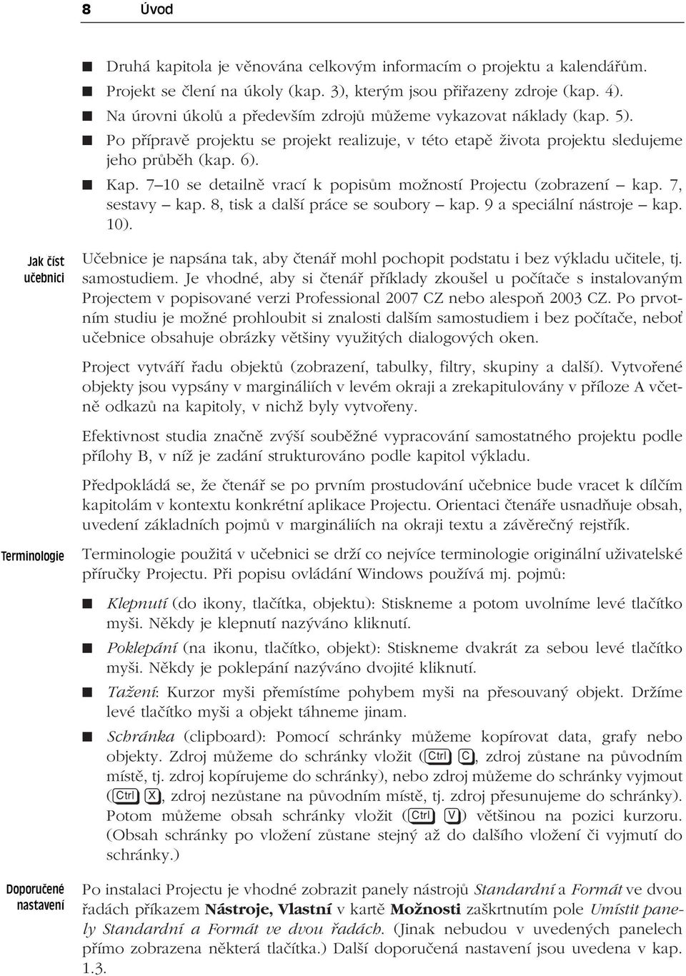 7 10 se detailně vrací k popisům možností Projectu (zobrazení kap. 7, sestavy kap. 8, tisk a další práce se soubory kap. 9 a speciální nástroje kap. 10).