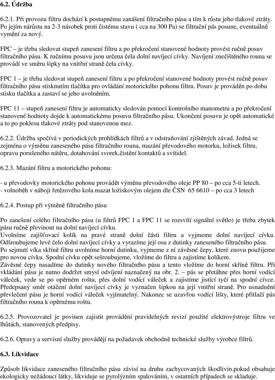 FPC je třeba sledovat stupeň zanesení filtru a po překročení stanovené hodnoty provést ručně posuv filtračního pásu. K ručnímu posuvu jsou určena čela dolní navíjecí cívky.