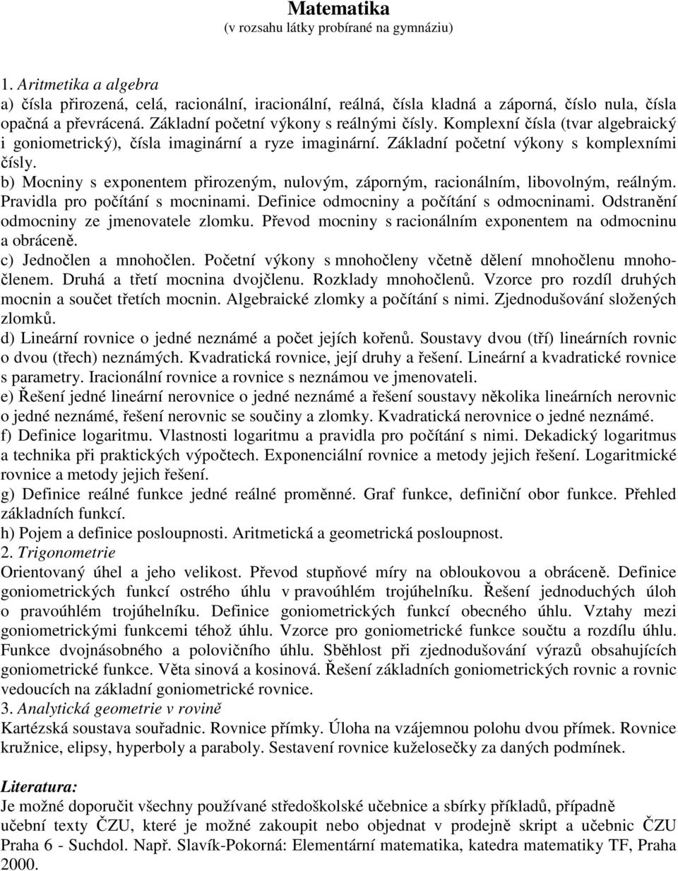 b) Mocniny s exponentem přirozeným, nulovým, záporným, racionálním, libovolným, reálným. Pravidla pro počítání s mocninami. Definice odmocniny a počítání s odmocninami.