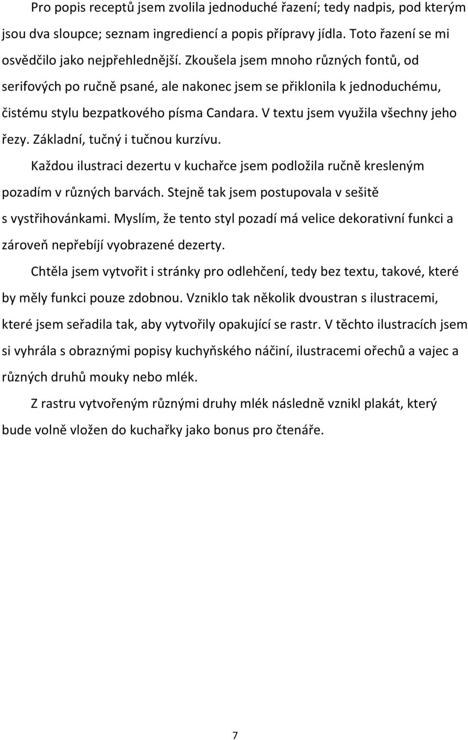 Základní, tučný i tučnou kurzívu. Každou ilustraci dezertu v kuchařce jsem podložila ručně kresleným pozadím v různých barvách. Stejně tak jsem postupovala v sešitě s vystřihovánkami.