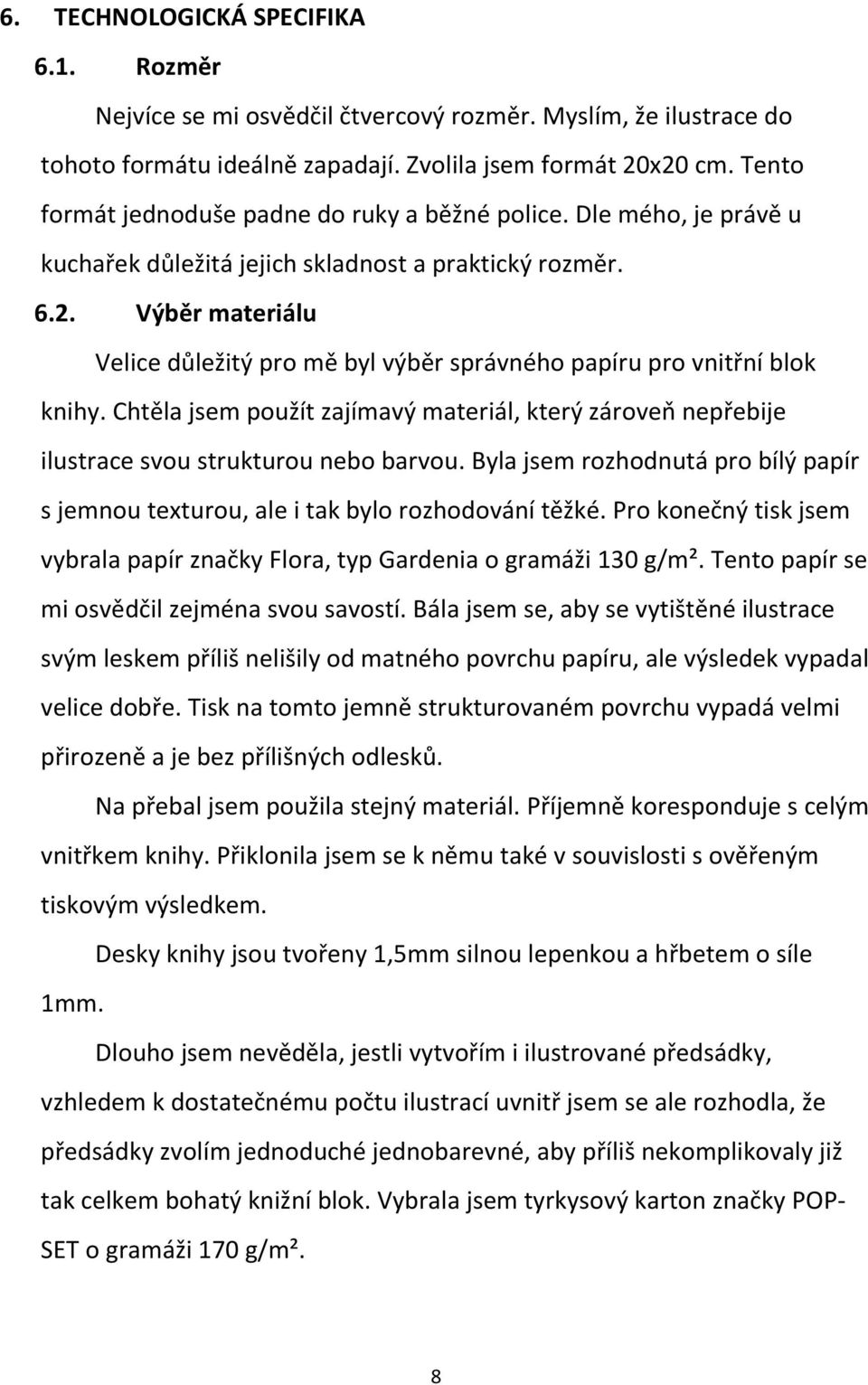 Výběr materiálu Velice důležitý pro mě byl výběr správného papíru pro vnitřní blok knihy. Chtěla jsem použít zajímavý materiál, který zároveň nepřebije ilustrace svou strukturou nebo barvou.