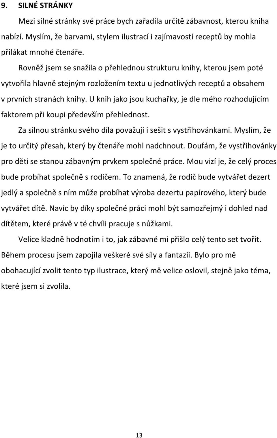 U knih jako jsou kuchařky, je dle mého rozhodujícím faktorem při koupi především přehlednost. Za silnou stránku svého díla považuji i sešit s vystřihovánkami.