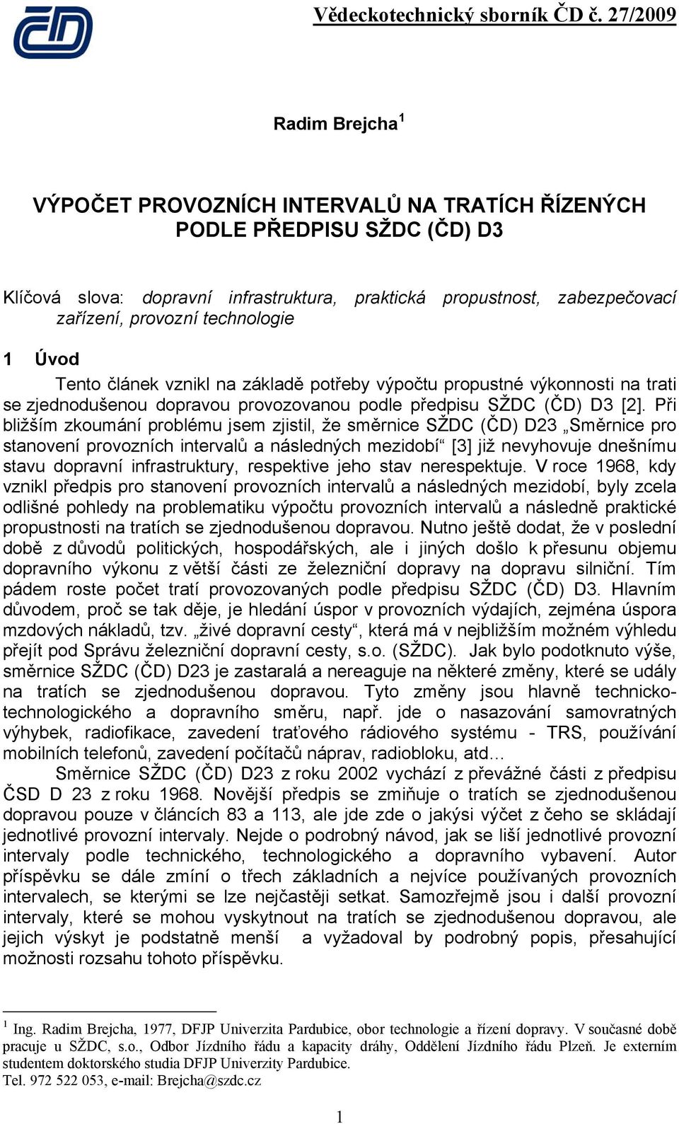 Při bližším zkoumání problému jsem zjistil, že směrnice SŽDC (ČD) D3 Směrnice pro stanovení provozních intervalů a následných mezidobí [3] již nevyhovuje dnešnímu stavu dopravní infrastruktury,