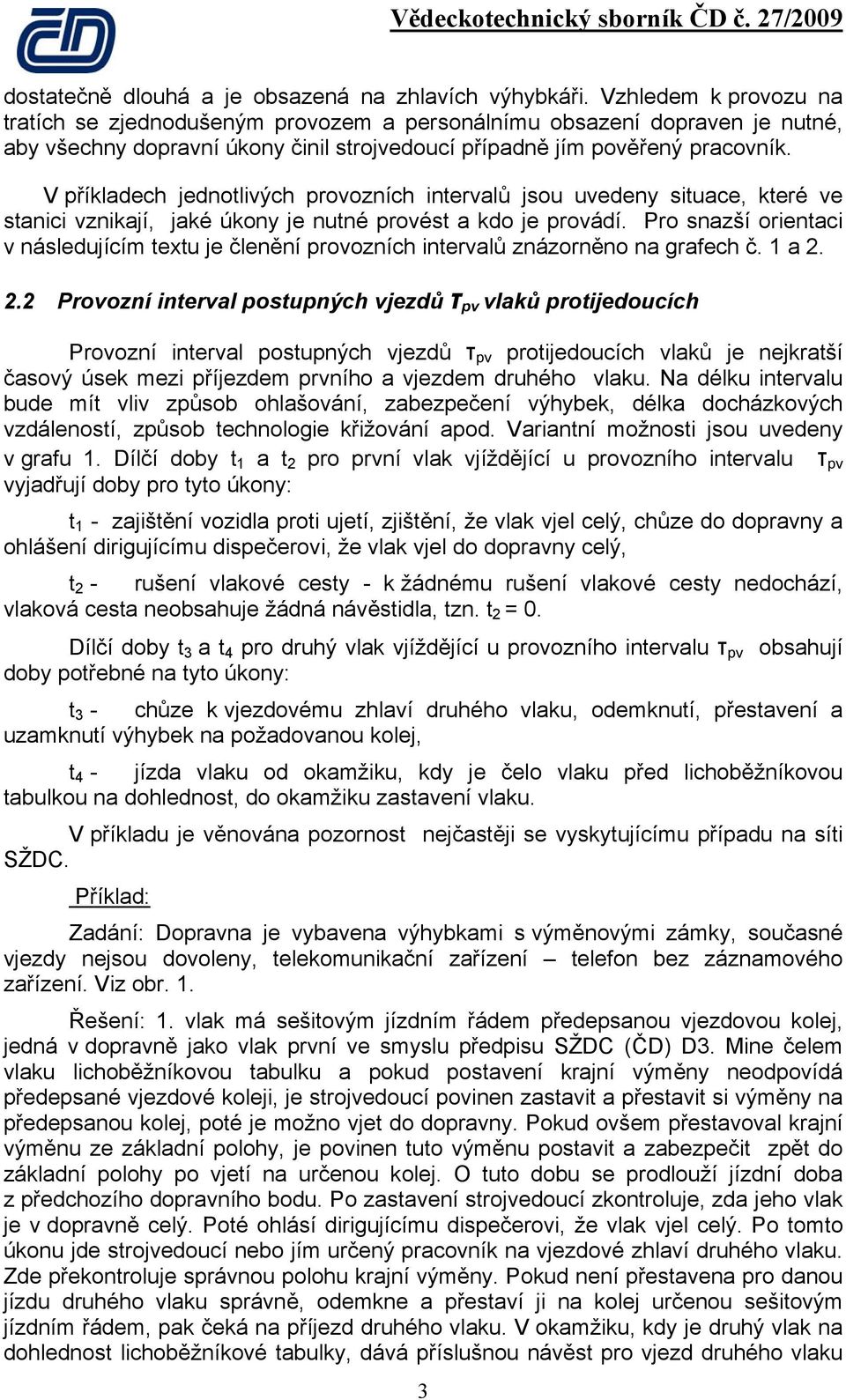 V příkladech jednotlivých provozních intervalů jsou uvedeny situace, které ve stanici vznikají, jaké úkony je nutné provést a kdo je provádí.