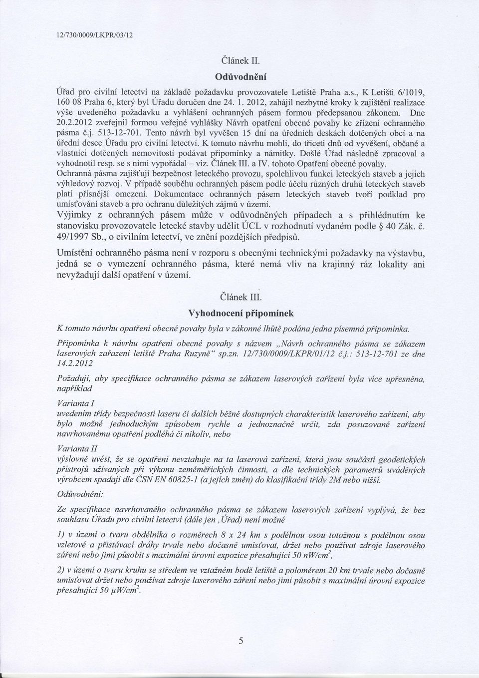 2012, zahflil nezbytne kroky k zaji5t6ni realizace vlfse uveden6ho pozadavku a vyhls5eni ochrannlfch p6sem formou piedepsanou z6konem. Dne 20.2.2012 zveiejnil formou veiejnd vyhl65ky NSvrh opatieni obecnd povahy ke ziizeni ochranndho p6sma Ej.