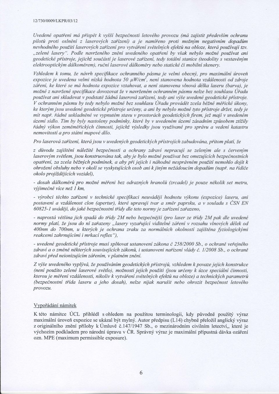 Podle navriendho zndni uvedendho opatfenf by viak nebylo moznd pouifvat ani geodetickd pi[stroje, jejichi souidstf je laserovd zaiizeni, tedy totdlni stanice (teodolity s vestavdnym elektroopticlrym