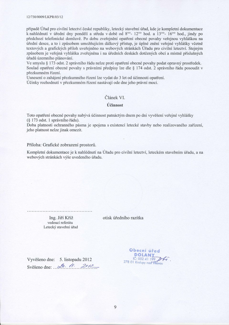 Po dobu zveiejndni opatieni obecn6 povahy veiejnou vyhl65kou na iriedni desce, a to i zprisobem umozfiujicim d6lkovf piistup, je ripln6 zndni veiejnd vyhl65ky vdetnd textoqfch a graficla-ich piiloh