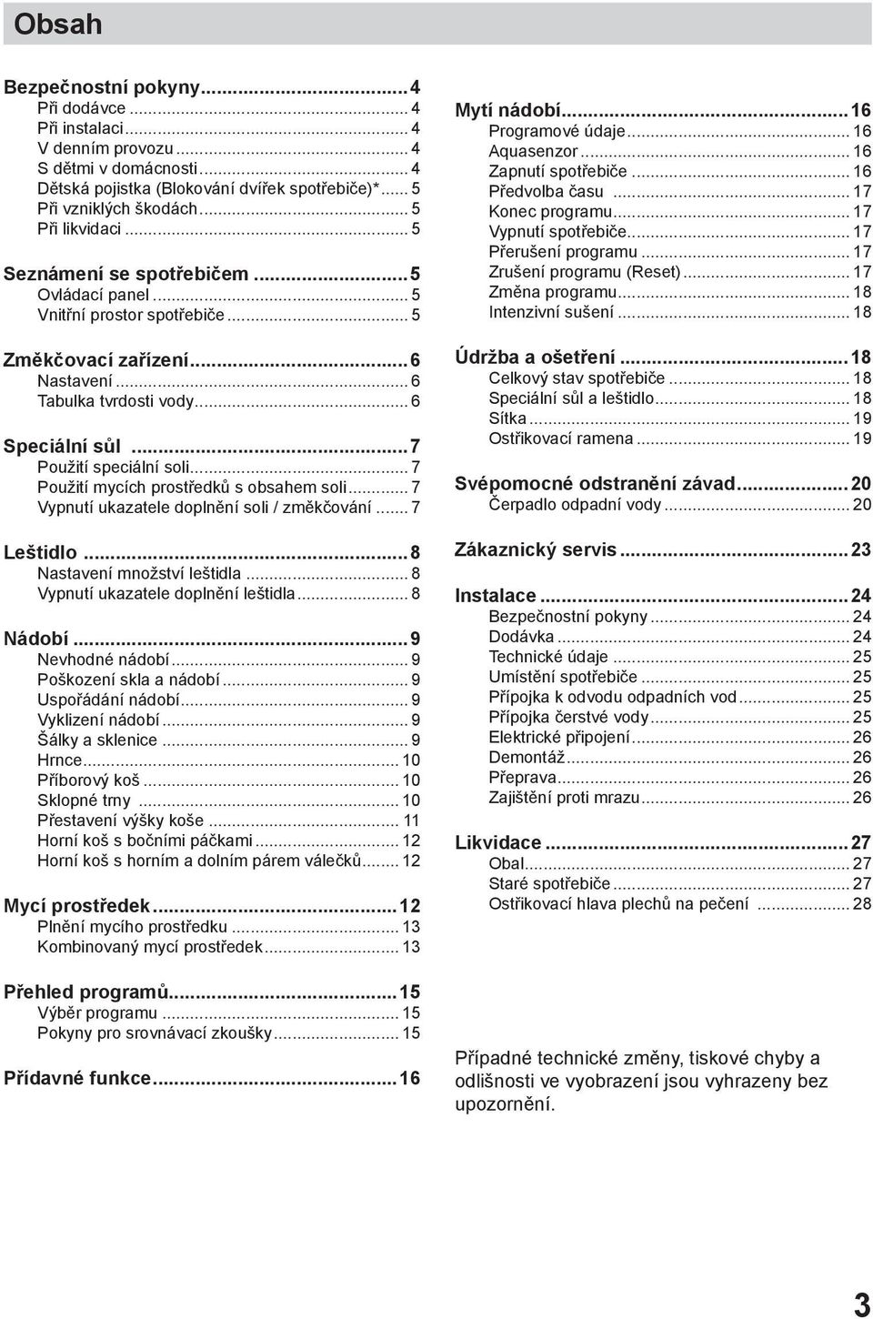 ..7 Použití speciální soli... 7 Použití mycích prostředků s obsahem soli... 7 Vypnutí ukazatele doplnění soli / změkčování... 7 Leštidlo...8 Nastavení množství leštidla.