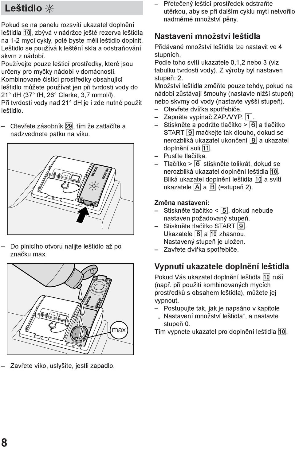 Kombinované čisticí prostředky obsahující leštidlo můžete používat jen při tvrdosti vody do 21 dh (37 fh, 26 Clarke, 3,7 mmol/l). Při tvrdosti vody nad 21 dh je i zde nutné použít leštidlo.