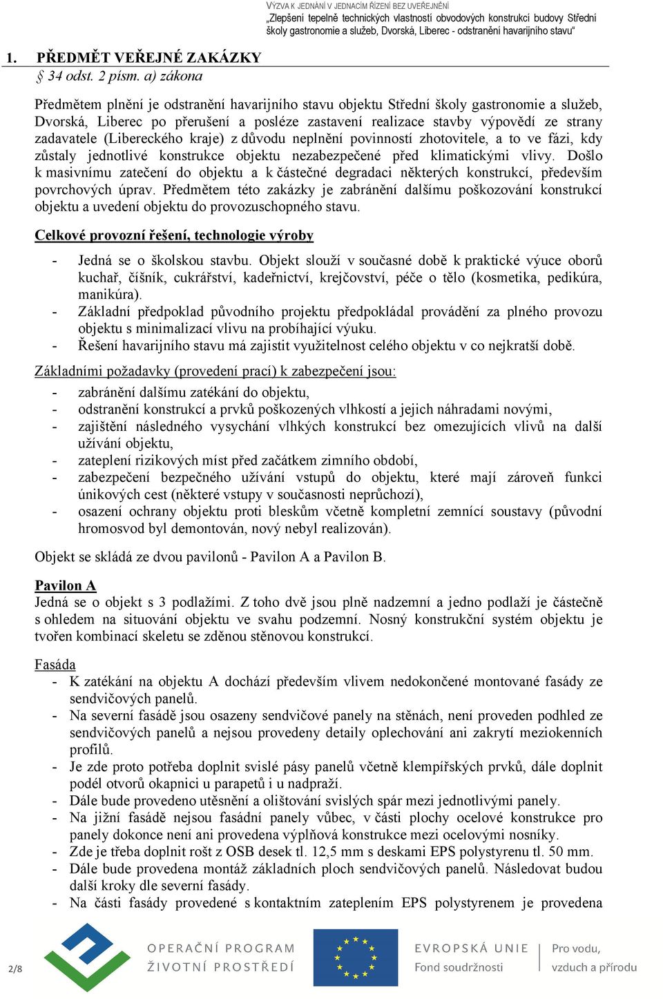 (Libereckého kraje) z důvodu neplnění povinností zhotovitele, a to ve fázi, kdy zůstaly jednotlivé konstrukce objektu nezabezpečené před klimatickými vlivy.