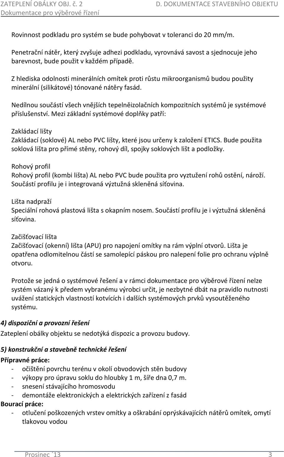 Z hlediska odolnosti minerálních omítek proti růstu mikroorganismů budou použity minerální (silikátové) tónované nátěry fasád.