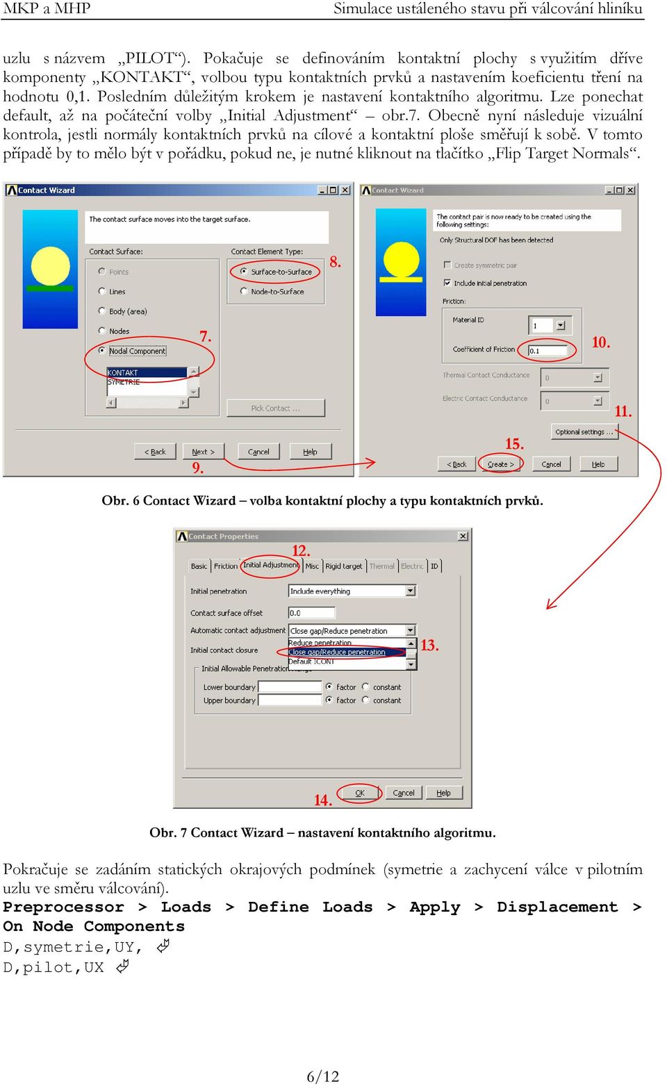 Obecně nyní následuje vizuální kontrola, jestli normály kontaktních prvků na cílové a kontaktní ploše směřují k sobě.