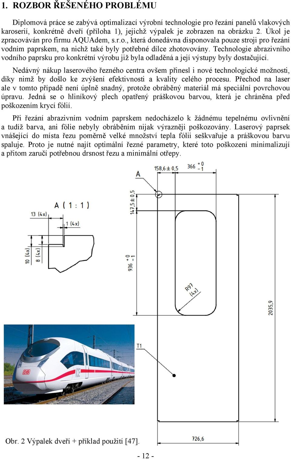 Technologie abrazivního vodního paprsku pro konkrétní výrobu již byla odladěná a její výstupy byly dostačující.