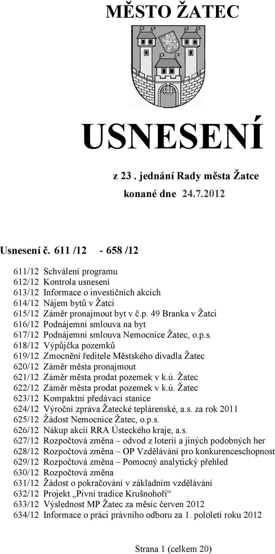 p.s. 618/12 Výpůjčka pozemků 619/12 Zmocnění ředitele Městského divadla Žatec 620/12 Záměr města pronajmout 621/12 Záměr města prodat pozemek v k.ú.