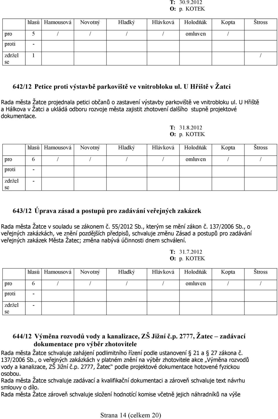 U Hřiště a Hálkova v Žatci a ukládá odboru rozvoje města zajistit zhotovení dalšího stupně projektové dokumentace. T: 31.8.