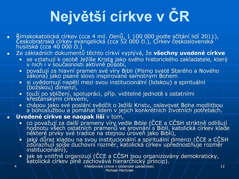 za hlavní pramen své víry Bibli (Písmo svaté Starého a Nového zákona) jako psané slovo inspirované samotným Bohem si uvědomují napětí mezi svou institucionální (lidskou) a spirituální (božskou)