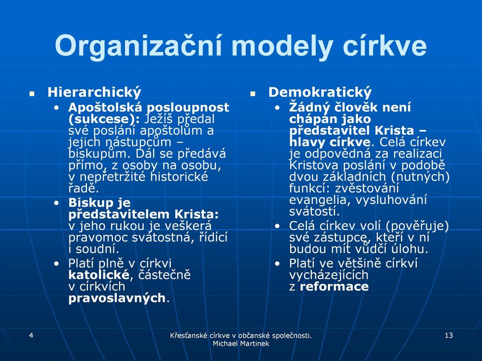 Platí plně v církvi katolické,, částečně v církvích pravoslavných. Demokratický Ţádný člověk není chápán jako představitel Krista hlavy církve.