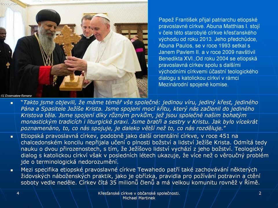 ,Od roku 2004 se etiopská pravoslavná církev spolu s dalšími východními církvemi účastní teologického dialogu s katolickou církví v rámci Mezinárodní spojené komise.