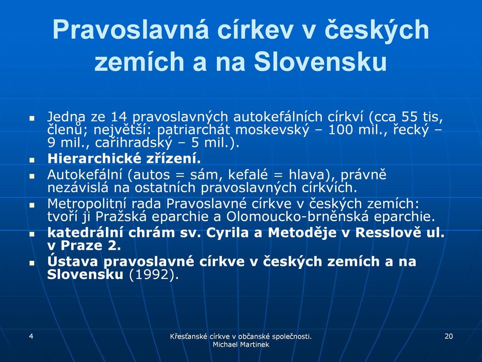 Autokefální (autos = sám, kefalé = hlava), právně nezávislá na ostatních pravoslavných církvích.