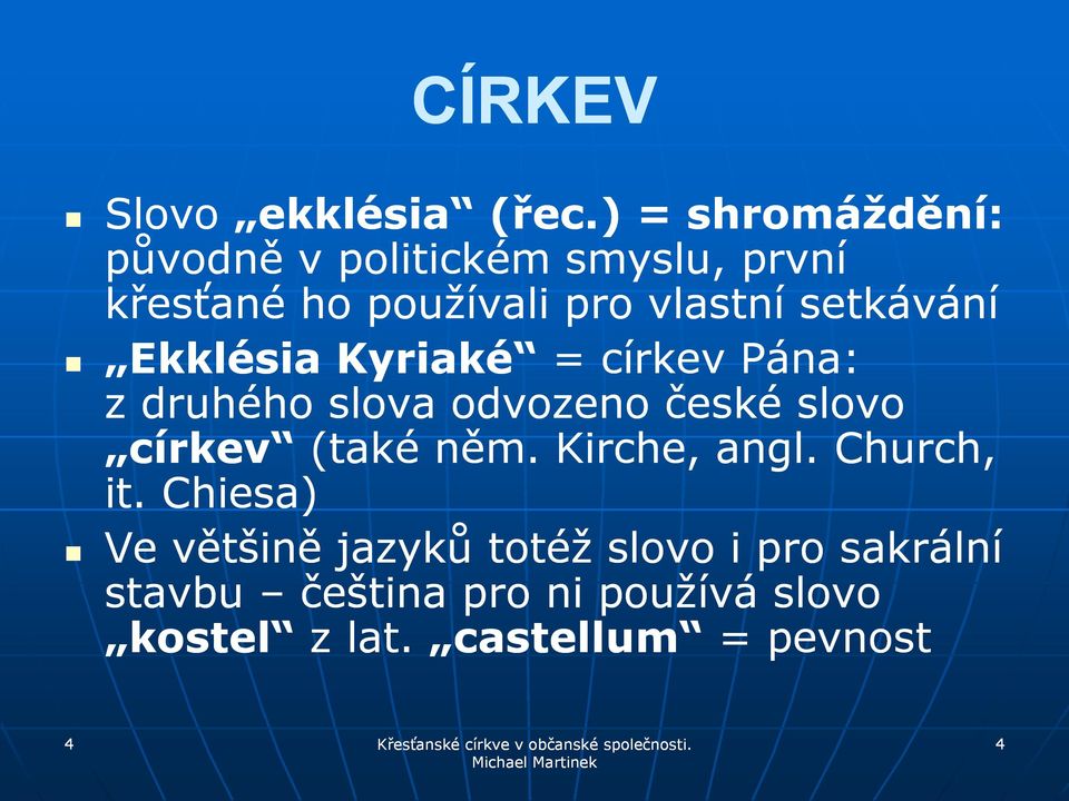 setkávání Ekklésia Kyriaké = církev Pána: z druhého slova odvozeno české slovo církev