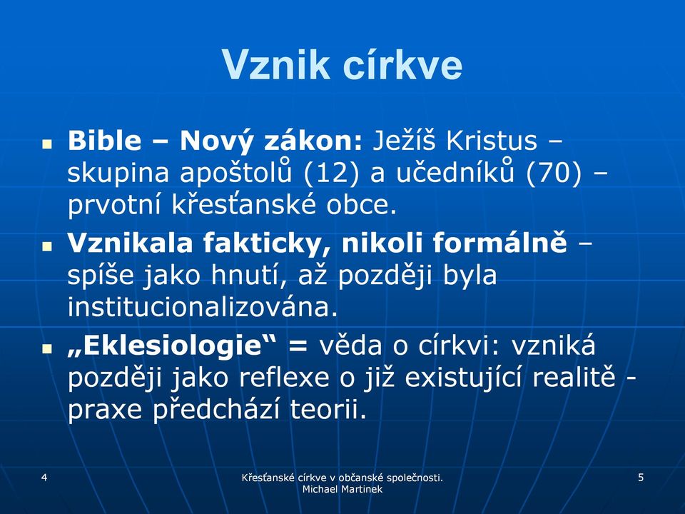 Vznikala fakticky, nikoli formálně spíše jako hnutí, až později byla