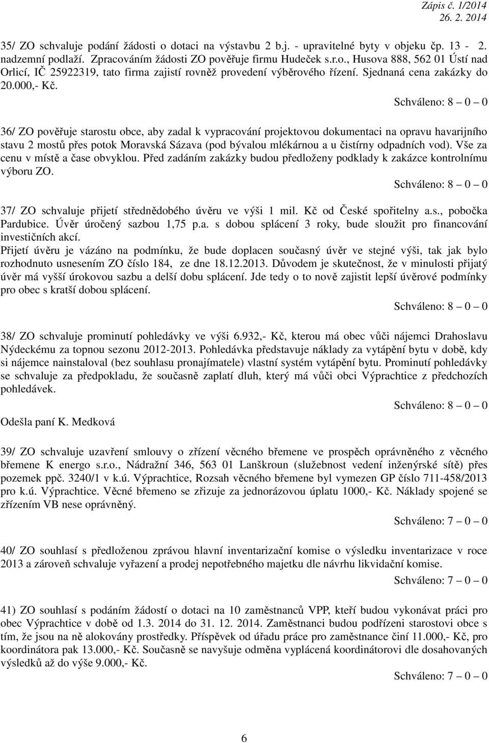 36/ ZO pověřuje starostu obce, aby zadal k vypracování projektovou dokumentaci na opravu havarijního stavu 2 mostů přes potok Moravská Sázava (pod bývalou mlékárnou a u čistírny odpadních vod).