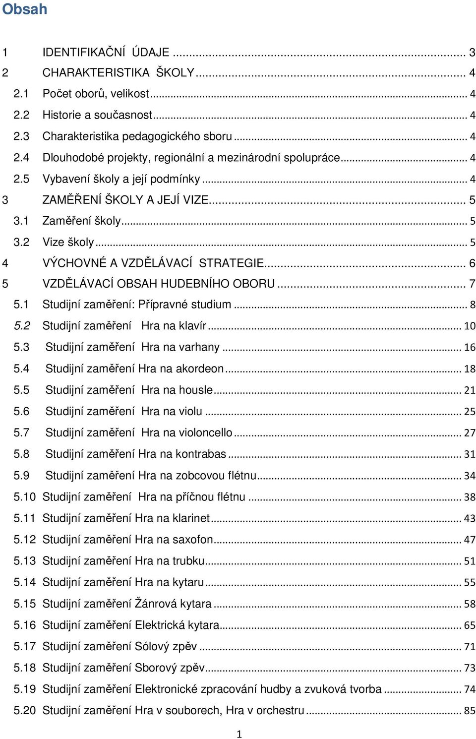 .. 7 5.1 Studijní zaměření: Přípravné studium... 8 5.2 Studijní zaměření Hra na klavír... 10 5.3 Studijní zaměření Hra na varhany... 16 5.4 Studijní zaměření Hra na akordeon... 18 5.